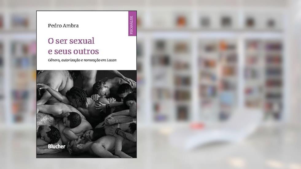 O ser Sexual e Seus Outros: Gênero, Autorização e Nomeação em Lacan, do autor Pedro Ambra