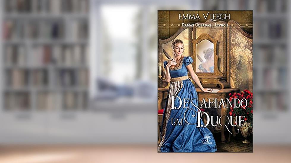 Desafiando um Duque (Damas Ousadas Livro 1), do autor Emma V. Leech