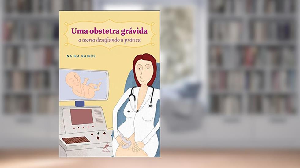 Uma obstetra grávida: A teoria desafiando a prática, do autor Naira Ramos