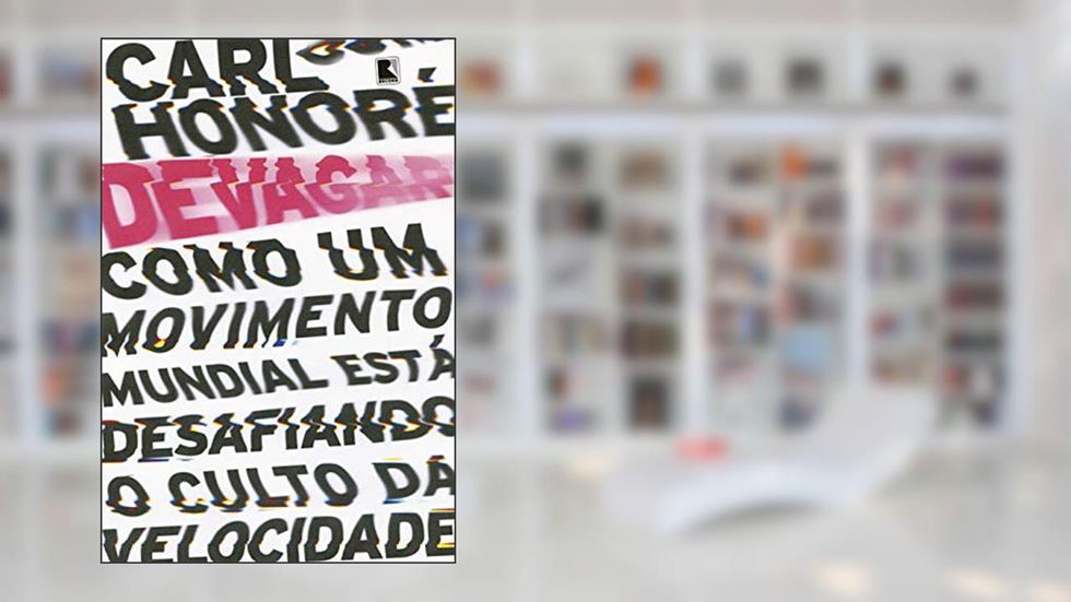 Devagar: Como um movimento mundial está desafiando o culto da velocidade, do autor Carl Honoré