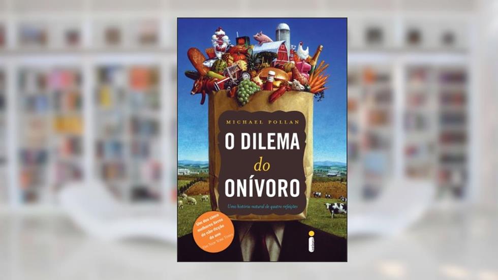 O dilema do onívoro: Uma história natural de quatro refeições, do autor Michael Pollan