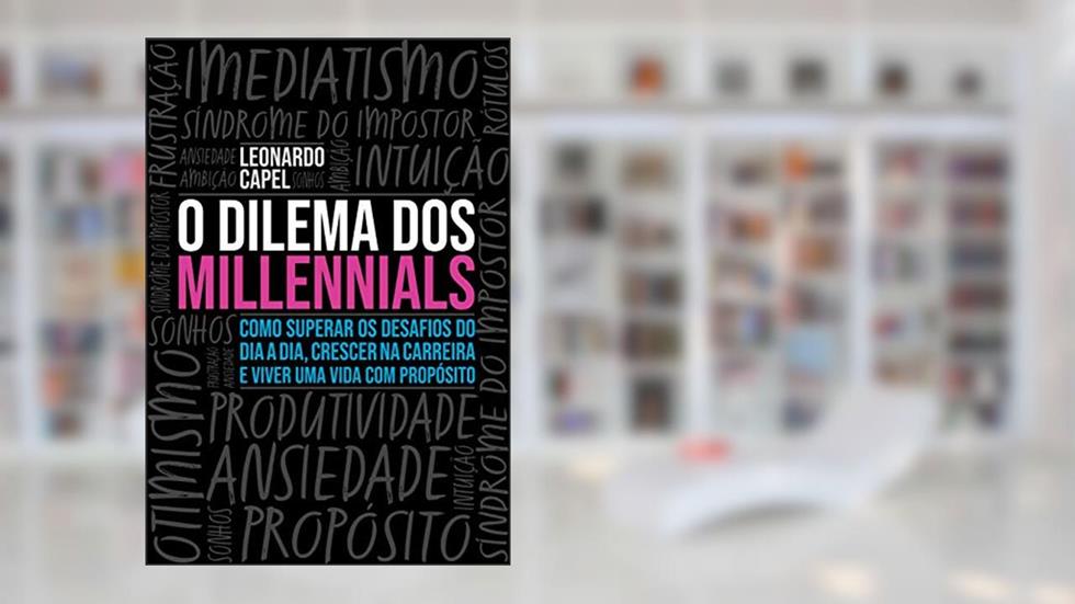 O Dilema dos Millennials: Como superar os desafios do dia a dia, crescer na carreira e viver uma vida com propósito, do autor Leonardo Capel