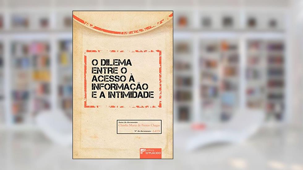 O Dilema Entre o Acesso à Informação e a Intimidade, do autor Claudia Maria de Freitas Chagas