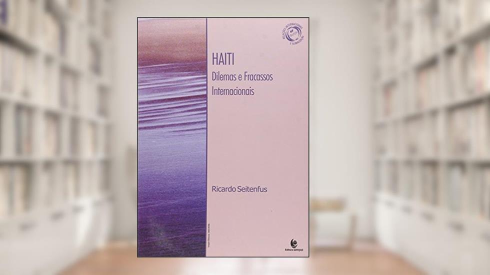 Haiti - Dilemas e Fracassos Internacionais, do autor Ricardo Seitenfus