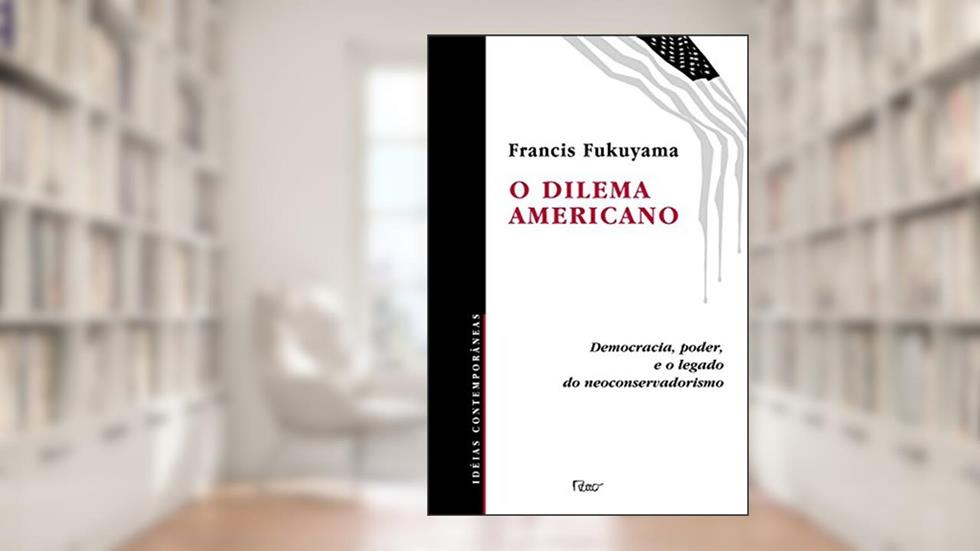 O dilema americano, do autor Francis Fukuyama