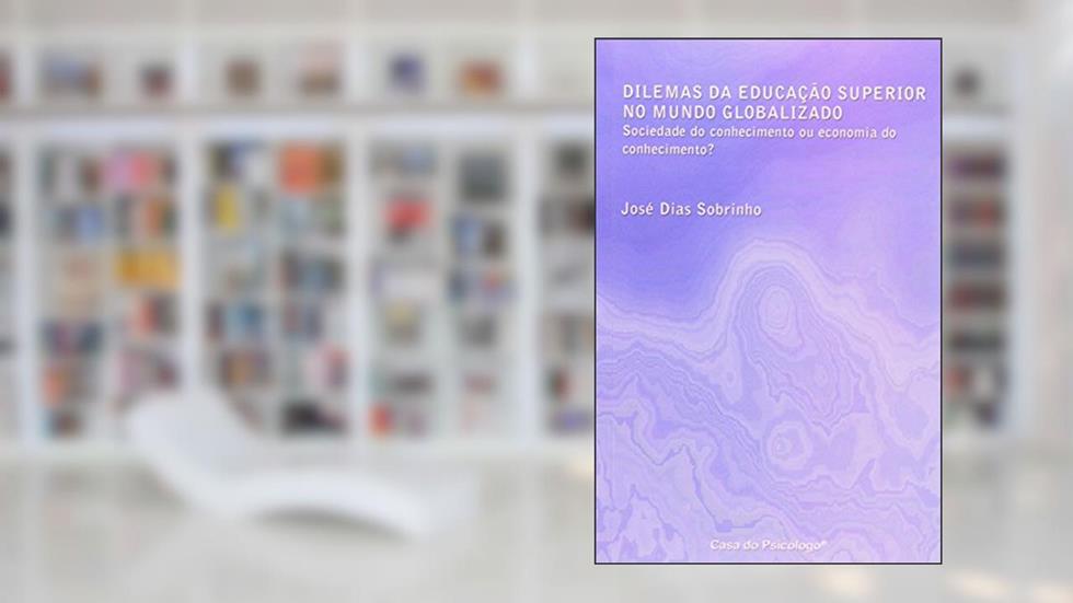 Dilemas da Educação Superior no Mundo Globalizado: Sociedade do Conhecimento ou Economia do Conhecimento?, do autor José Dias Sobrinho