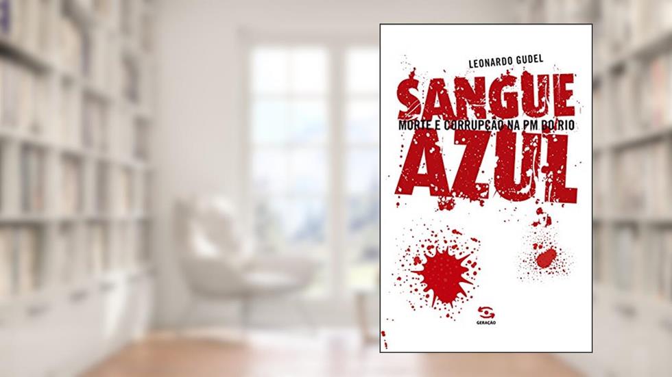 Sangue Azul: Morte e Corrupção na PM do Rio, do autor Leonardo Gudel