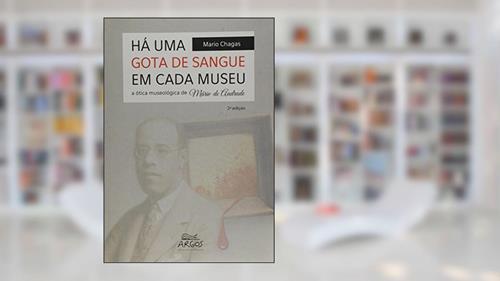 Capa de Há uma Gota de Sangue em Cada Museu: a ótica Museológica de Mário de Andrade, do autor Mario Chagas