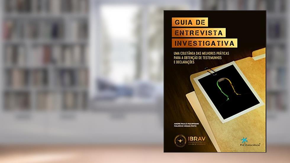 Guia de Entrevista Investigativa: uma Coletânea das Melhores Práticas Para a Obtenção de Testemunhos e Declarações, do autor Andre Paulo Maurmann; Maurício Viegas Pinto