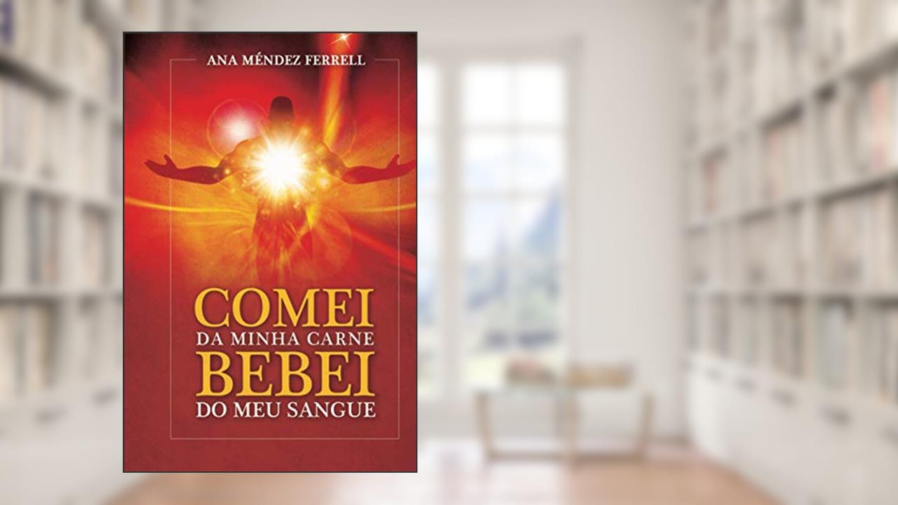 Comei da Minha Carne Bebei do Meu Sangue, do autor Ana Méndez Ferrell