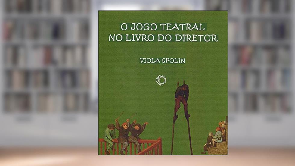 O Jogo teatral no livro do diretor, do autor Viola Spolin