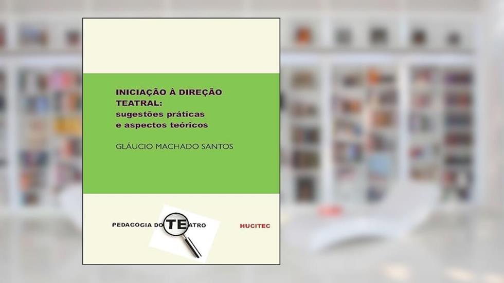 Iniciação à direção teatral: sugestões práticas e aspectos teóricos: 95, do autor Gláucio Machado Santos
