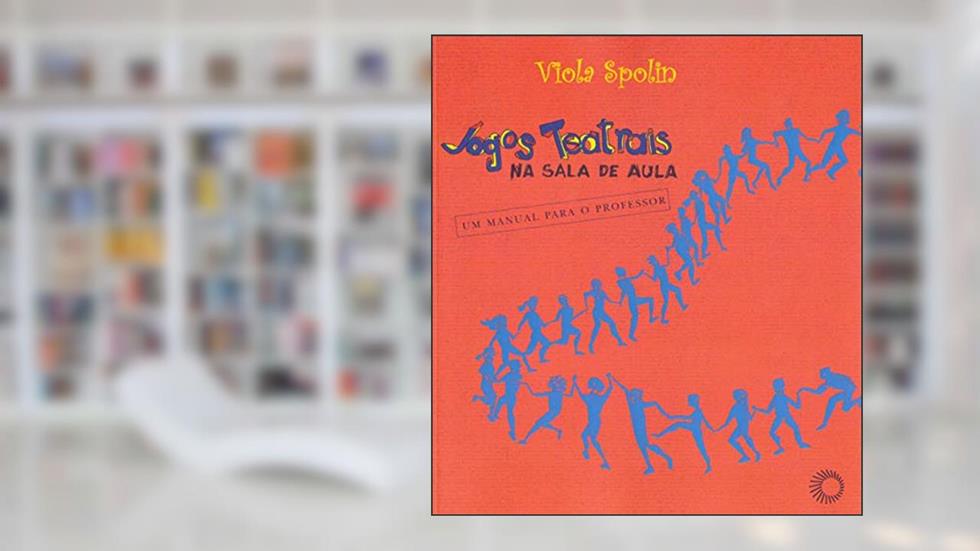 Jogos teatrais na sala de aula: um manual para o professor, do autor Viola Spolin