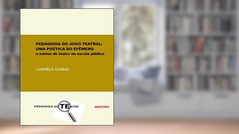 Pedagogia do jogo teatral: Uma poética do efêmero: o ensino do teatro na escola pública, do autor Carmela Soares