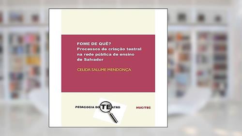 Capa de Fome de quê?: Processos de criação teatral na rede pública de ensino de Salvador, do autor Celida Salume
