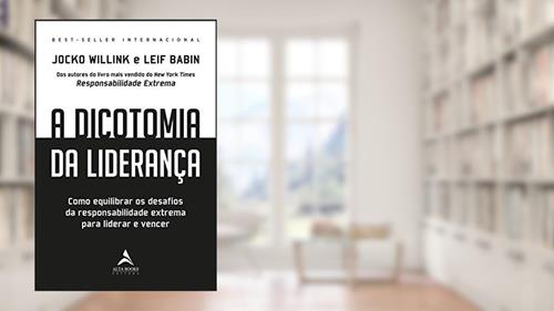 Capa de A Dicotomia da Liderança: Como Equilibrar os Desafios da Responsabilidade Extrema Para Liderar e Vencer, do autor Jocko Willink; Leif Babin