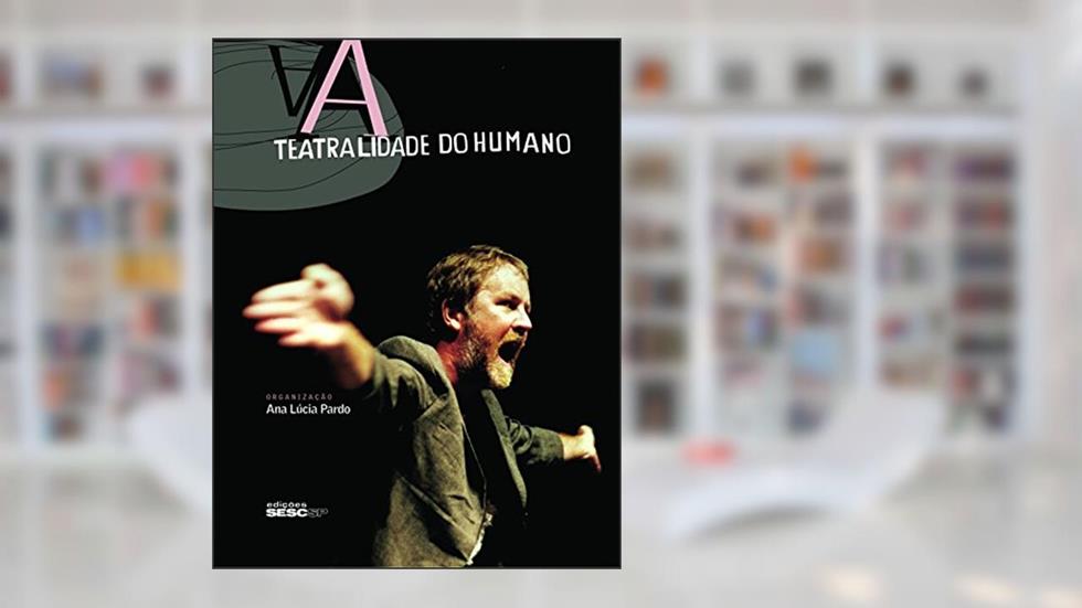 A Teatralidade do Humano, do autor Ana Lúcia Pardo