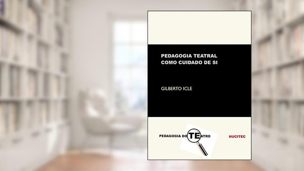 Pedagogia teatral como cuidado de si, do autor Gilberto Icle
