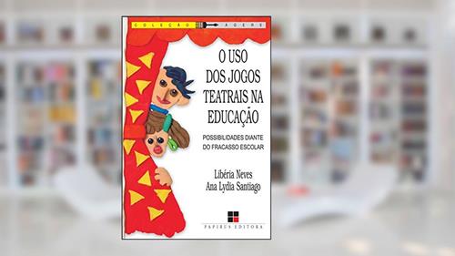 Capa de O Uso dos jogos teatrais na educação: Possibilidades diante do fracasso escolar, do autor Ana Lydia B. Santiago; Libéria Rodrigues Neves