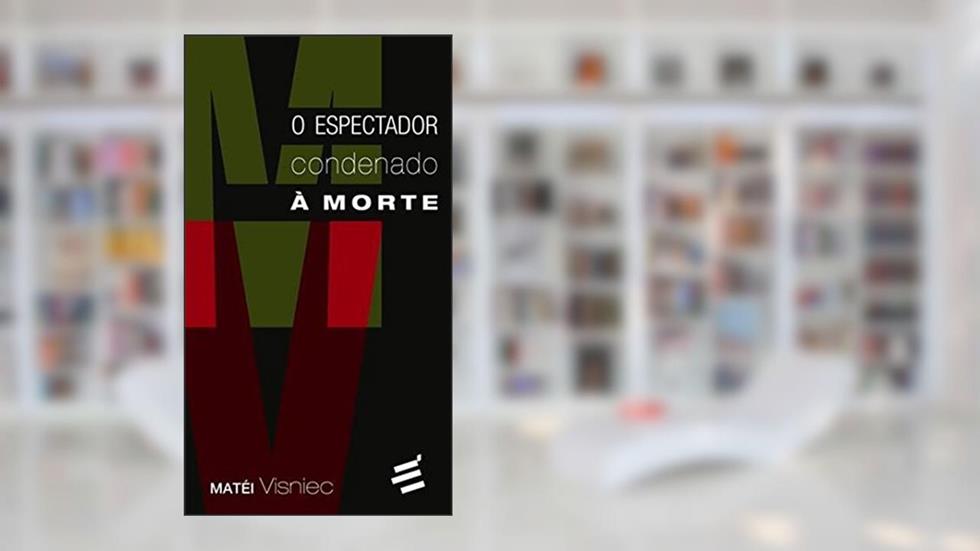 O Espectador Condenado à Morte: 1, do autor Matéi Visniec