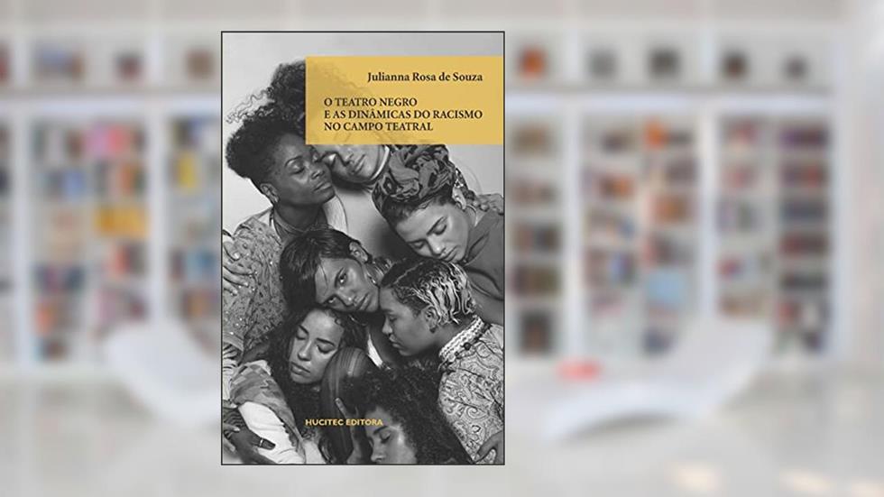 O teatro negro e as dinâmicas do racismo no campo teatral: 106, do autor Julianna Rosa de Souza