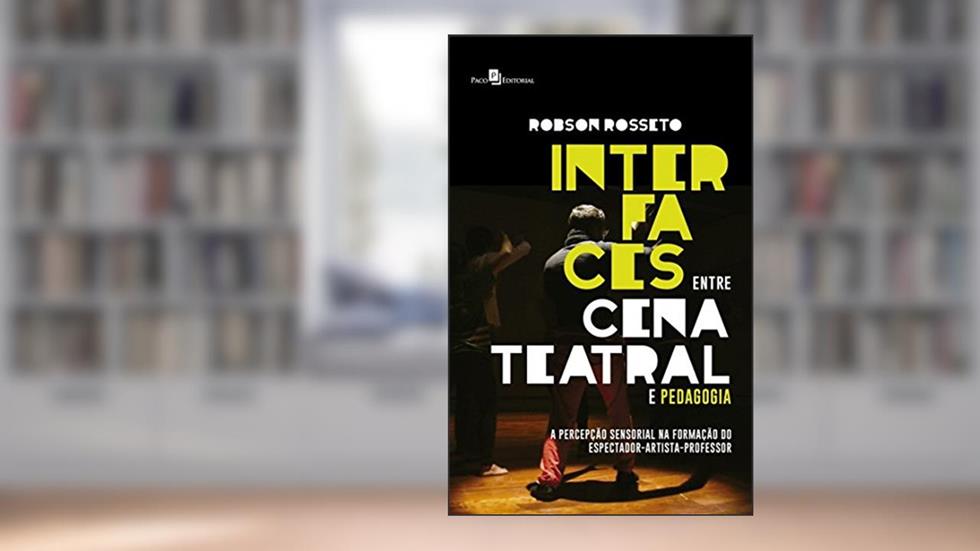 Interfaces Entre Cena Teatral e Pedagogia, do autor Robson Rosseto