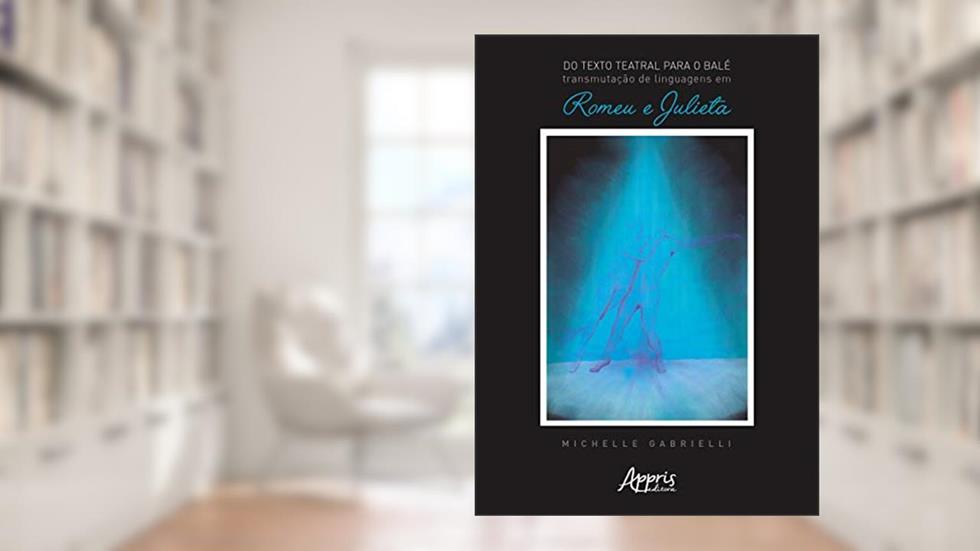 Do texto teatral para o balé: transmutação de linguagens em Romeu e Julieta, do autor Michelle Gabrielli