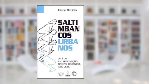 Capa de Saltimbancos urbanos: O circo e a renovação teatral no Brasil, 1980-2000, do autor Eliene Benicio Amancio Costa