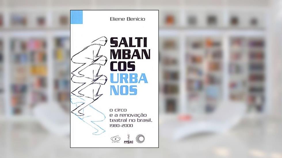 Saltimbancos urbanos: O circo e a renovação teatral no Brasil, 1980-2000, do autor Eliene Benicio Amancio Costa