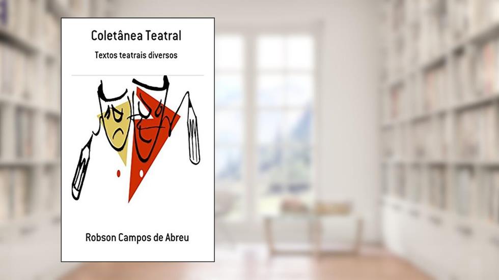 Coletânea teatral: Textos teatrais diversos, do autor Robson Campos de Abreu