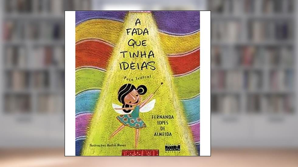 A Fada que Tinha Idéias. Peça Teatral, do autor Fernanda Lopes de Almeida
