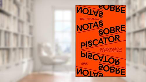 Capa de Notas sobre Piscator: Teatro político e arte inclusiva, do autor Judith Malina