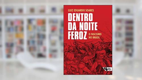 Capa de Dentro da noite feroz: O fascismo no Brasil, do autor Luiz Eduardo Soares
