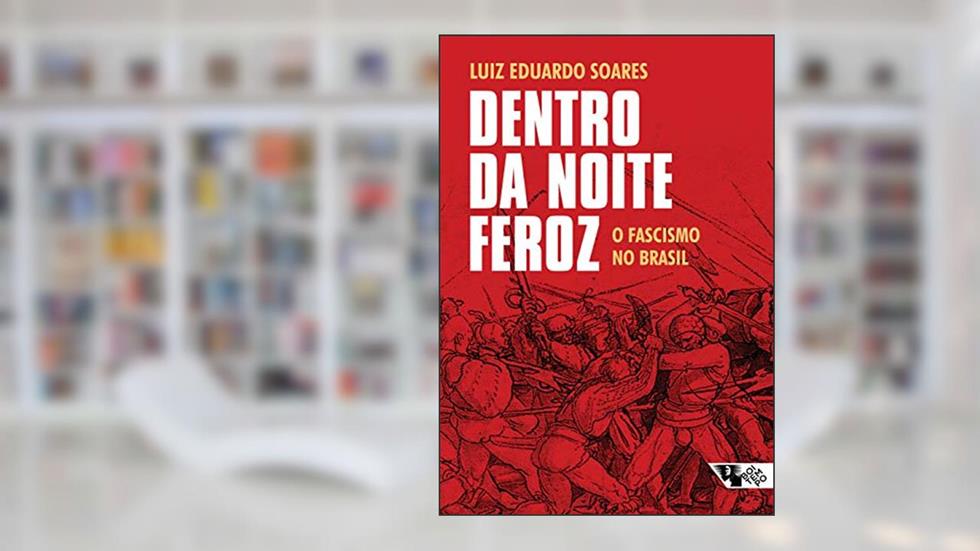 Dentro da noite feroz: O fascismo no Brasil, do autor Luiz Eduardo Soares