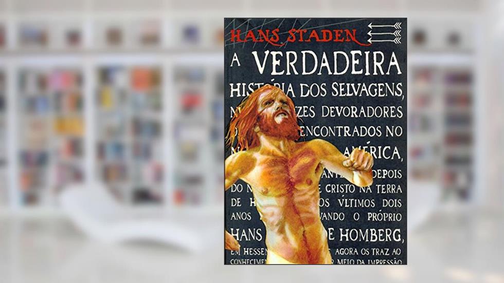 A Verdadeira História dos Selvagens Nus e Ferozes Devoradores de Homens, do autor Hans Staden