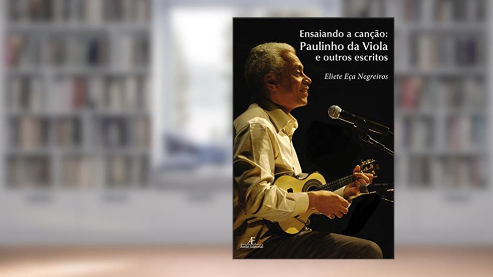 Ensaiando a Canção: Paulinho da Viola e Outros Escritos, do autor Eliete Eça Negreiros