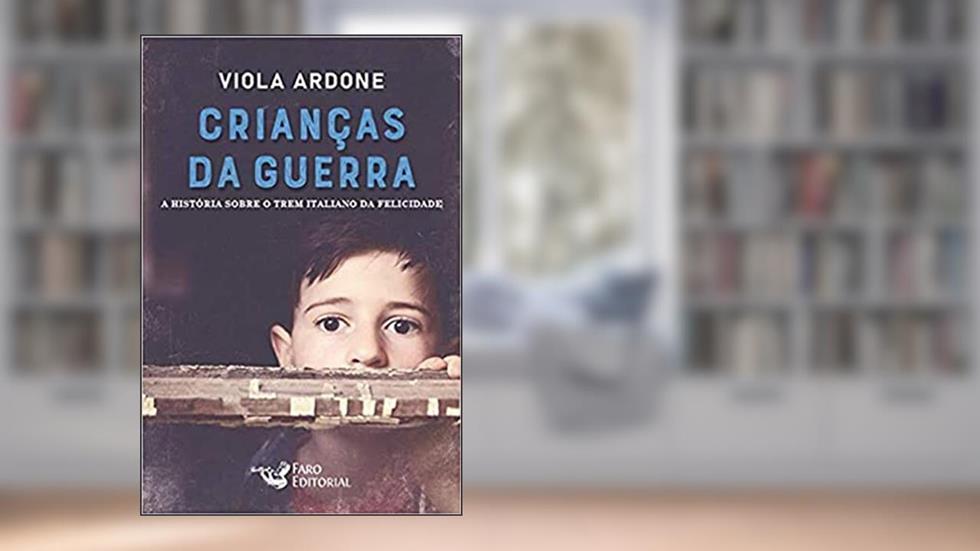 Crianças da guerra: A história sobre o trem italiano da felicidade, do autor Viola Ardone