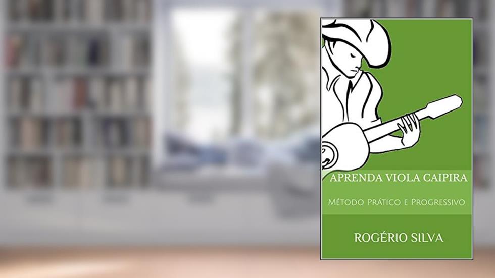 Aprenda Viola Caipira: Método Prático e Progressivo, do autor ROGÉRIO SILVA