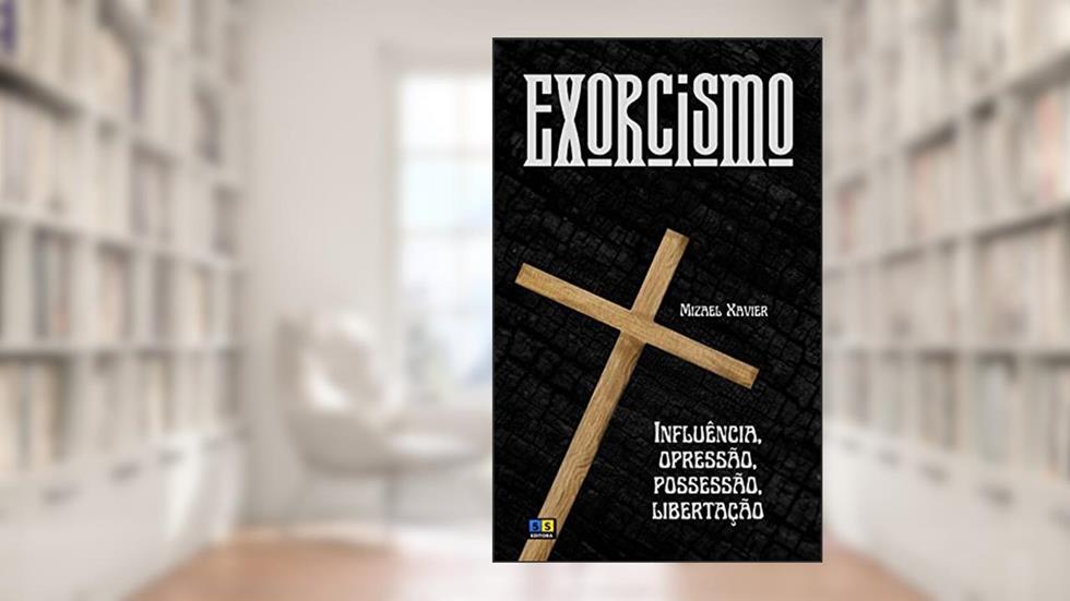 EXORCISMO: influência, opressão, possessão, libertação, do autor MIZAEL XAVIER