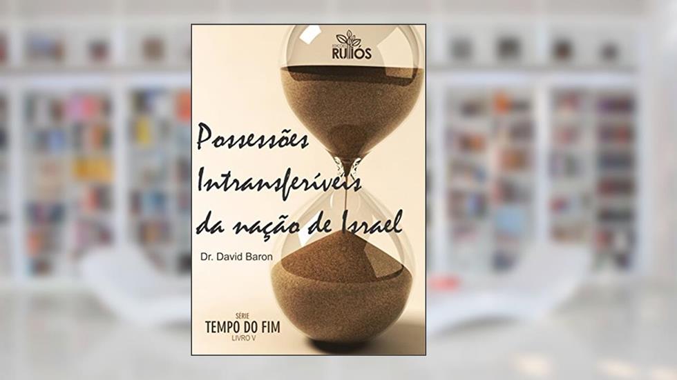 Possessões Intransferíveis da Nação de Israel (Tempo do Fim Livro 5), do autor Dr. David Baron