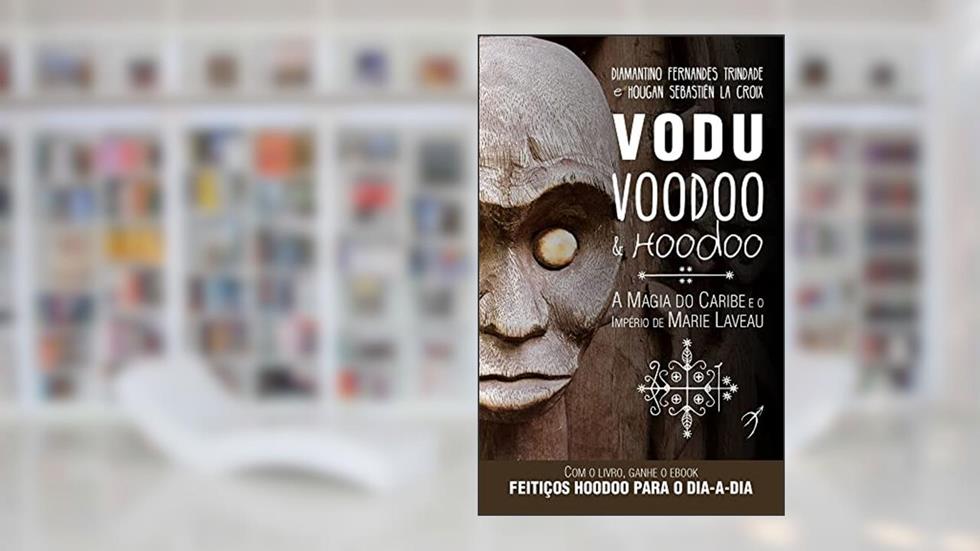 Vodu, Voodoo e Hoodoo: A Magia do Caribe e o Império de Marie Laveau: Volume 1, do autor Diamantino Fernandes Trindade; Sébastien de la Croix