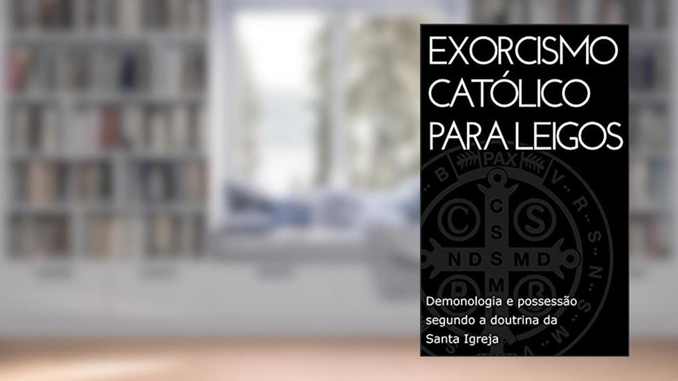 Exorcismo Católico para leigos: Demonologia e possessão segundo a doutrina da Santa Igreja, do autor Fernando Aquino