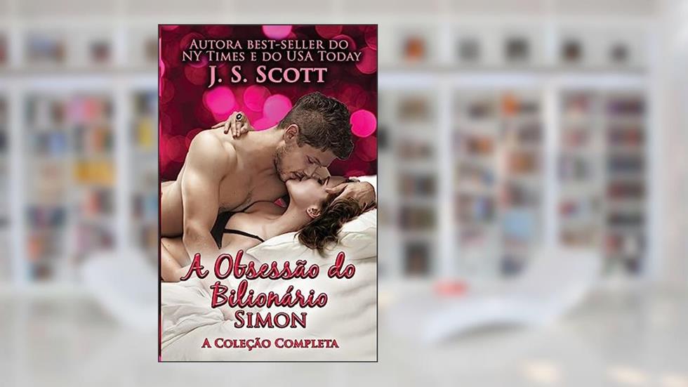 A Obsessão do Bilionário: A Coleção Completa: 1, do autor J S Scott