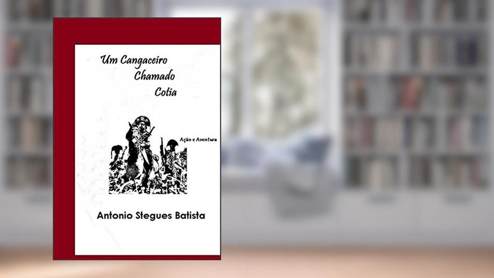 UM CANGACEIRO CHAMADO COTIA: Conto, do autor Antonio Stegues Batista