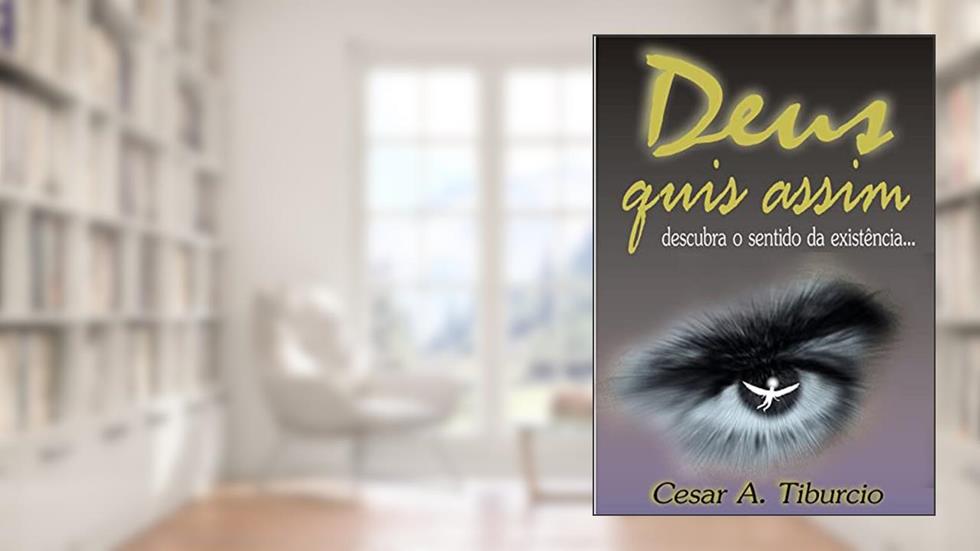 DEUS QUIS ASSIM: DESCUBRA O SENTIDO DA EXISTÊNCIA..., do autor CESAR TIBURCIO