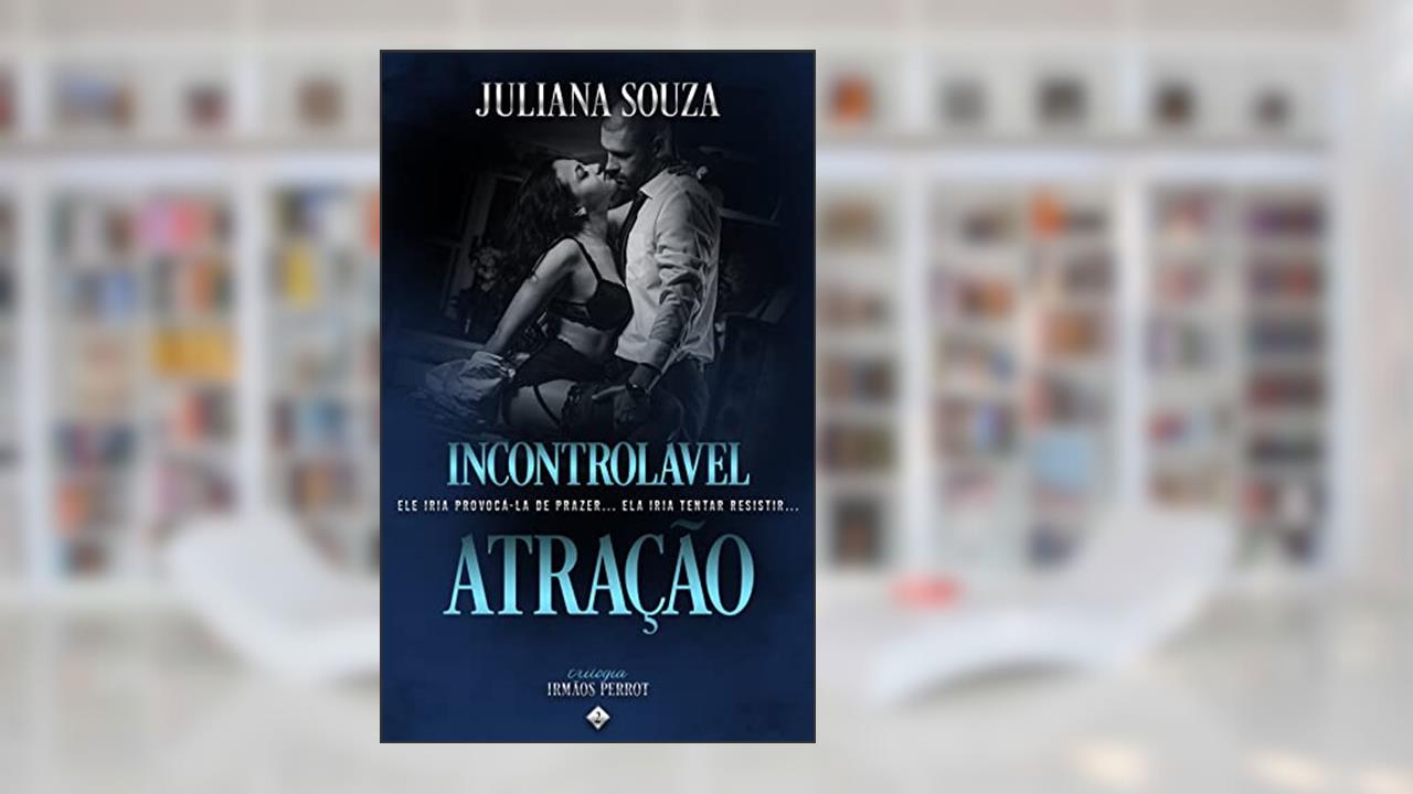 Incontrolável Atração: Trilogia irmãos Perrot Livro 2, do autor Juliana Souza