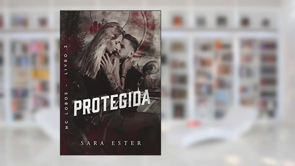 PROTEGIDA (MC LOBOS Livro 2), do autor Sara Ester