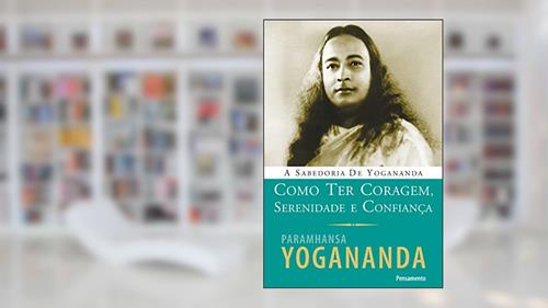 Capa de Como ter Coragem, Serenidade e Confiança, do autor Paramhansa Yogananda