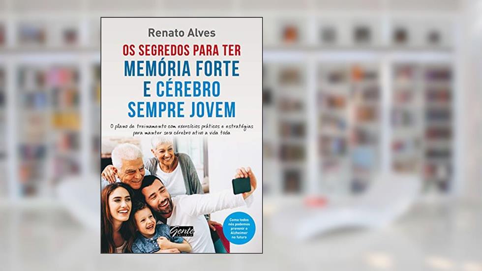 Os segredos para ter memória forte e cérebro sempre jovem: O plano de treinamento com exercícios práticos e estratégias para manter seu cérebro ativo a vida toda, do autor Renato Alves