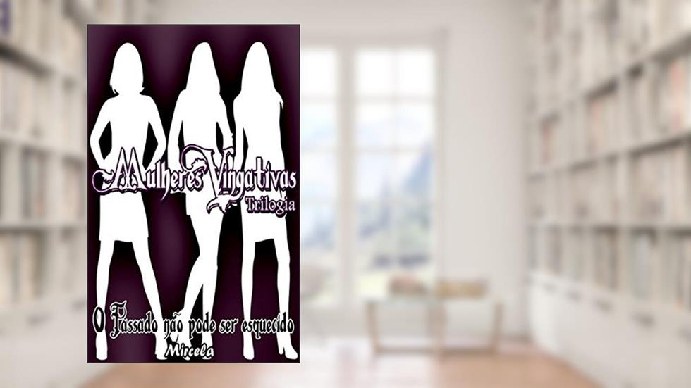 Mulheres Vingativas I: O passado não pode ser esquecido, do autor Mircela Meireles